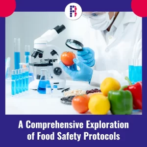 A Comprehensive Exploration of Food Safety Protocols