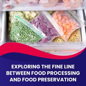 Exploring the Fine Line Between Food Processing and Food Preservation